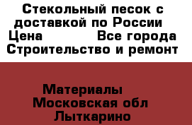  Стекольный песок с доставкой по России › Цена ­ 1 190 - Все города Строительство и ремонт » Материалы   . Московская обл.,Лыткарино г.